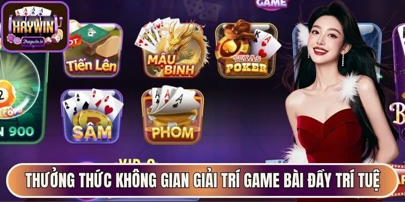 Thưởng thức không gian giải trí game bài đầy trí tuệ
